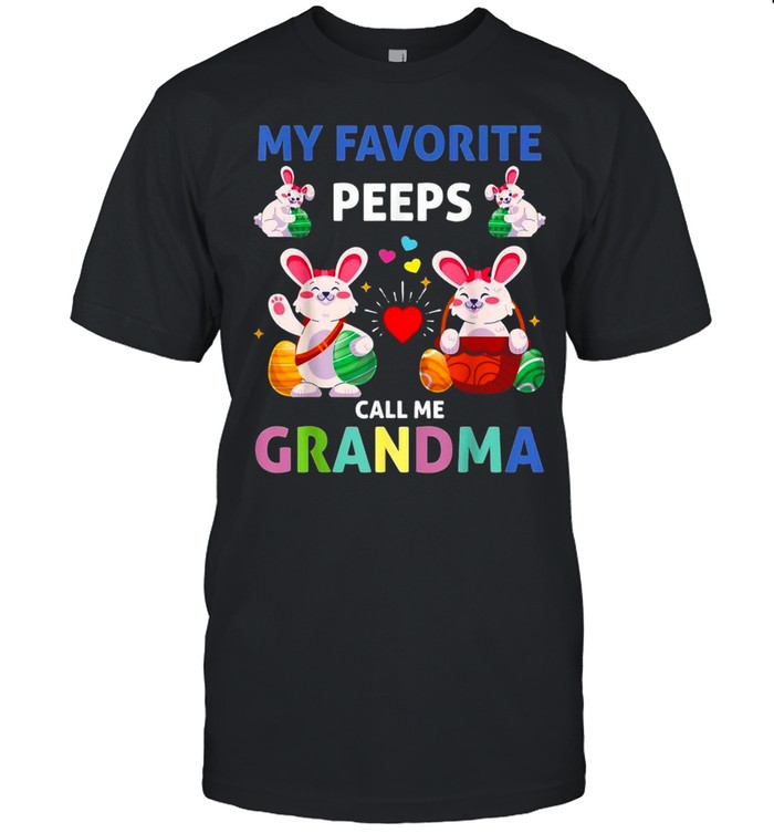 Happy Easter Bunny Egg My Favorite Peeps Call Me Grandma T-shirt