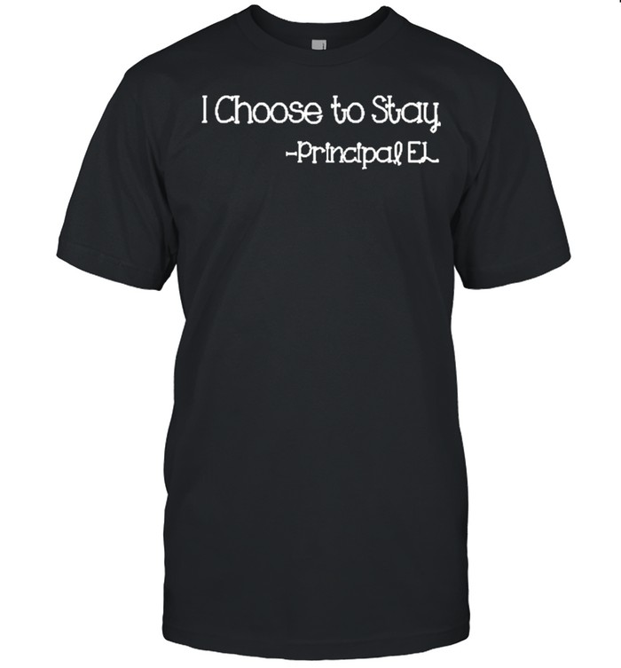 I choose to stay principle el shirt