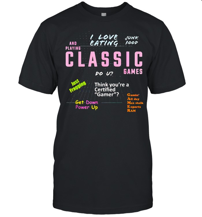 I love eating junk food and playin classic games shirt