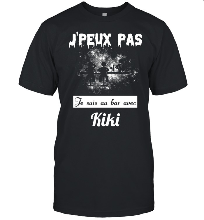 Jpeux Pas Je Suis Au Bar Avec Kiki T-shirt