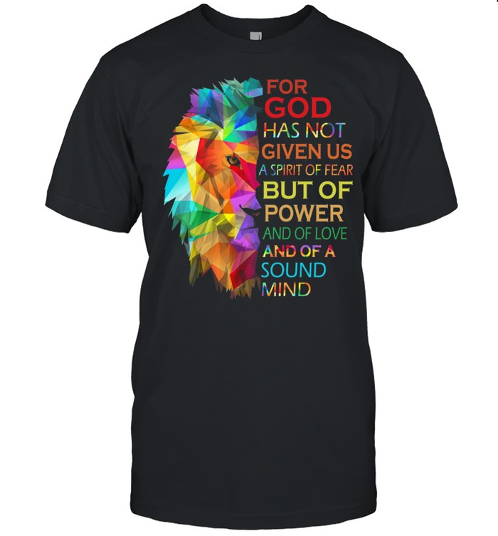 Lion For God Has Not Given Us A Spirit Of Fear But Of Power And Of Love shirt