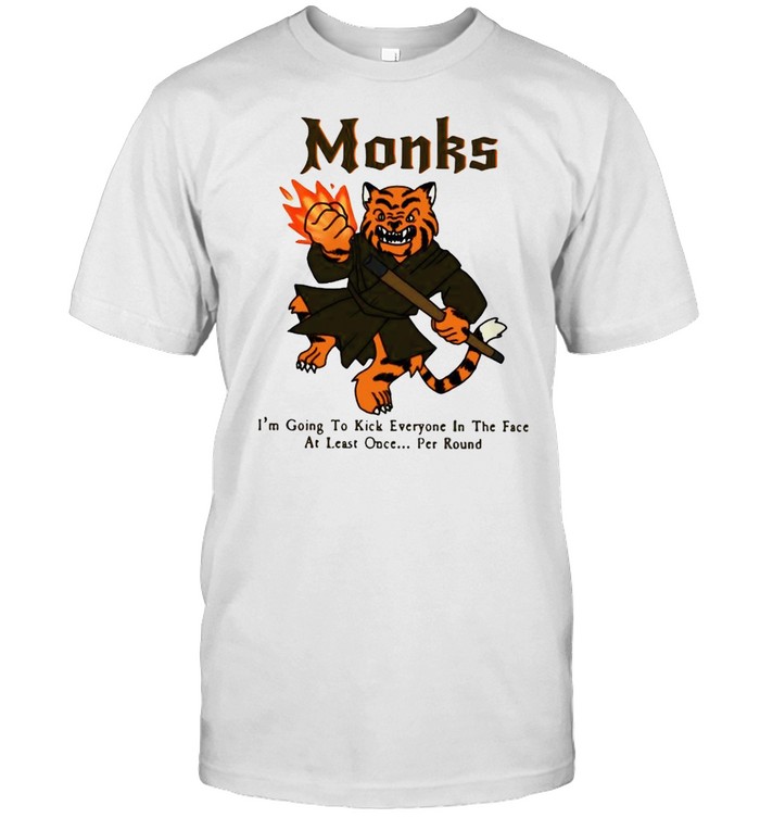 Tiger monks I_m going to kick everyone in the face at least once per round shirt