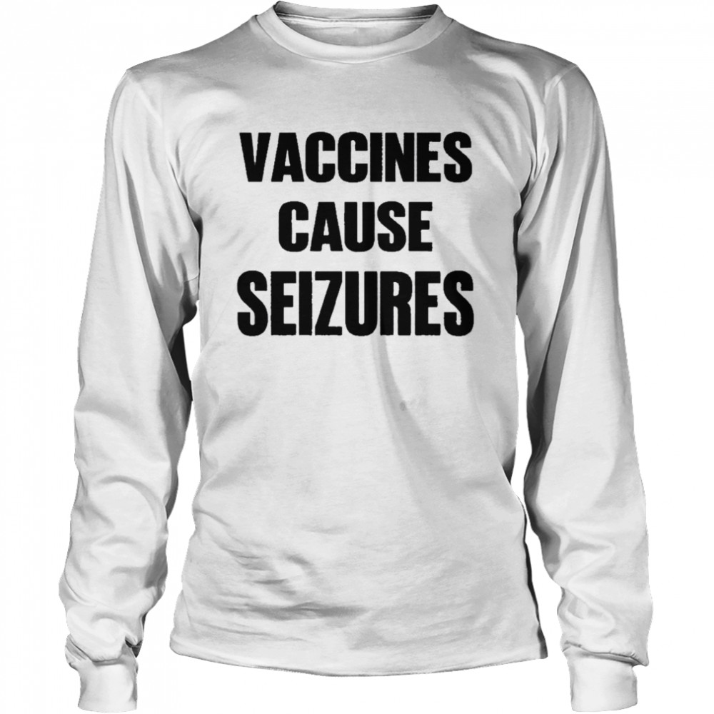 Vaccines cause seizures andy slavitt vaccines cause seizures shirt Long Sleeved T-shirt