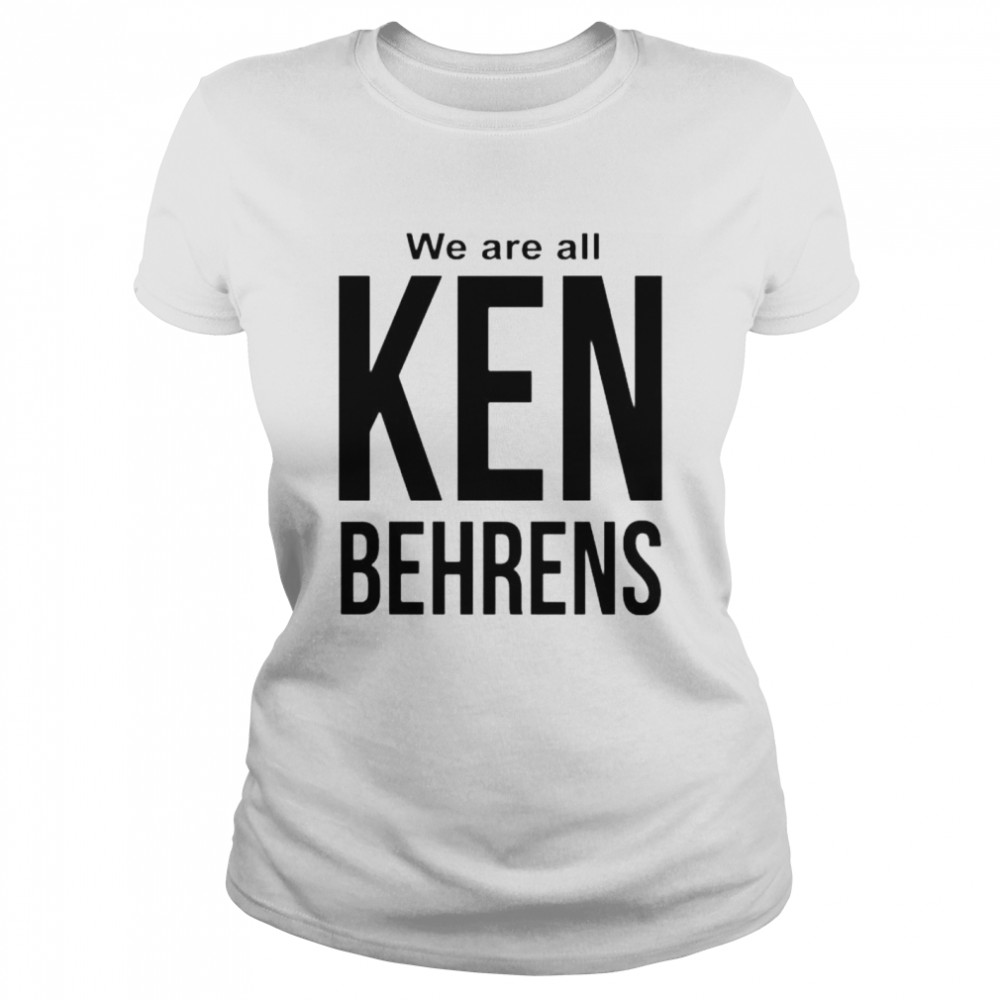 We are all Ken Behrens shirt Classic Women's T-shirt