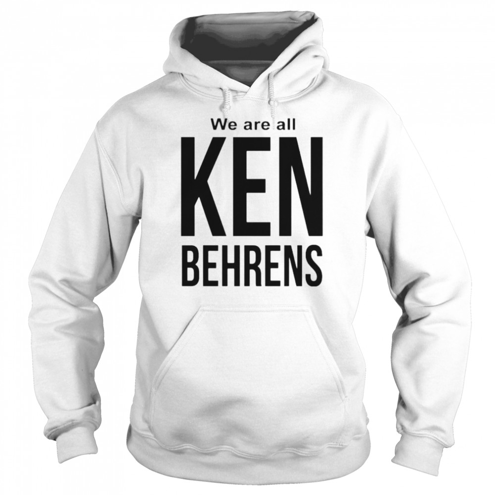 We are all Ken Behrens shirt Unisex Hoodie