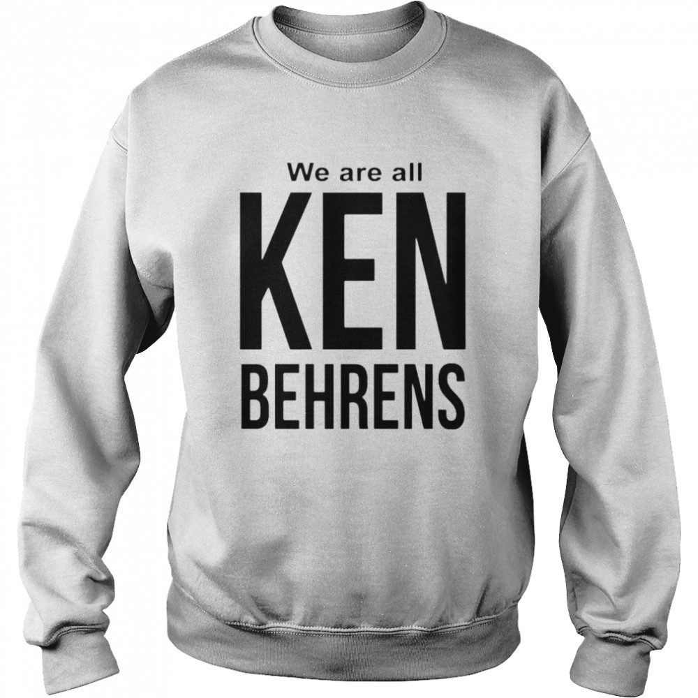 We are all Ken Behrens shirt Unisex Sweatshirt