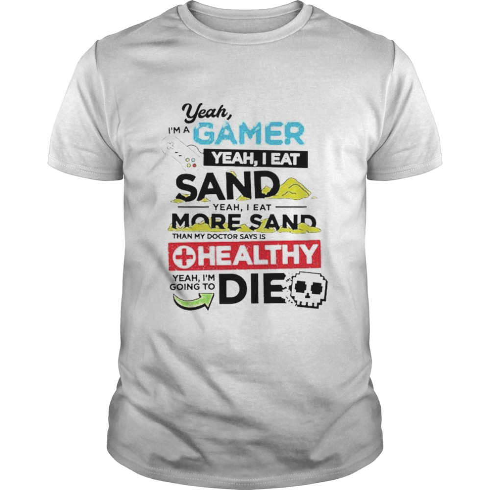 Yeah I’m a gamer yeah I eat sand yeah I eat more sand shirt