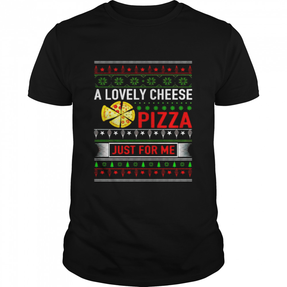 A lovely Cheese Pizza just for me shirt