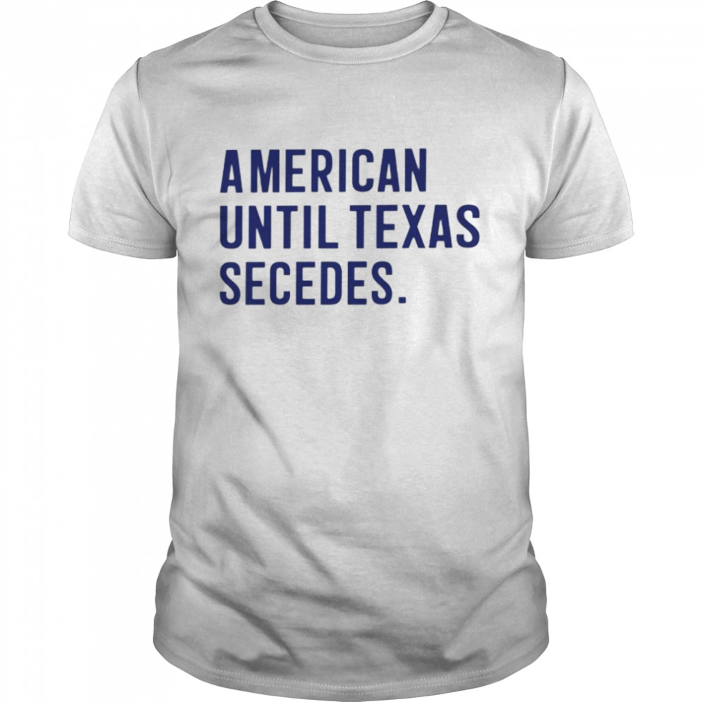 American until Texas secedes shirt