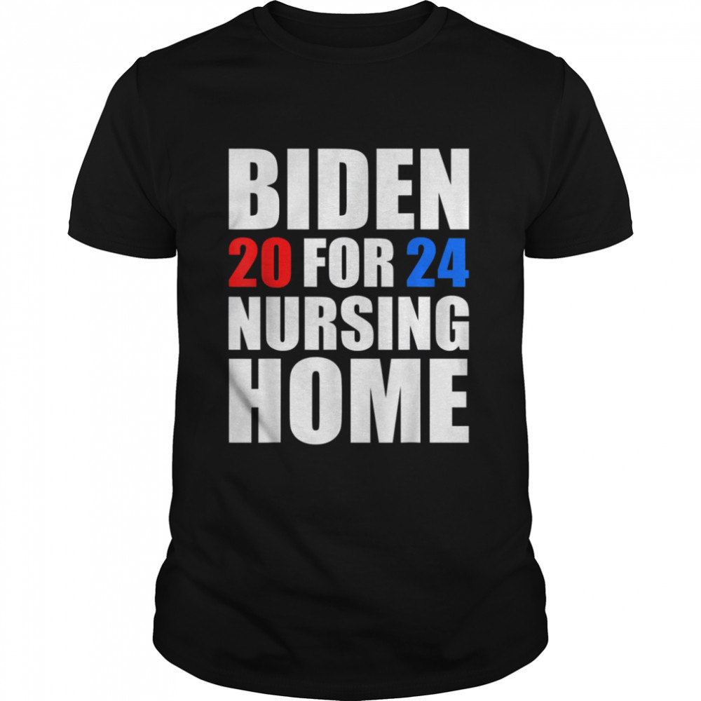 Biden For Nursing Home 2024 Anti Biden shirt