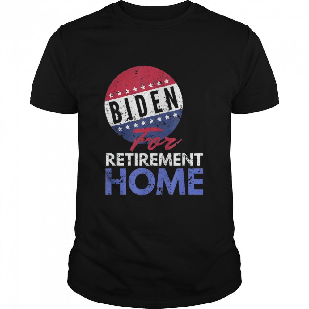 Biden For Retirement Home Funny Anti Demarcate shirt