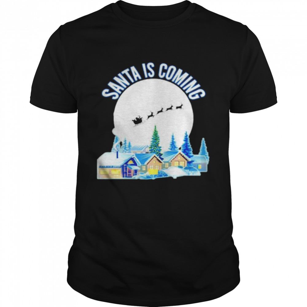 Christmas Santa is coming shirt