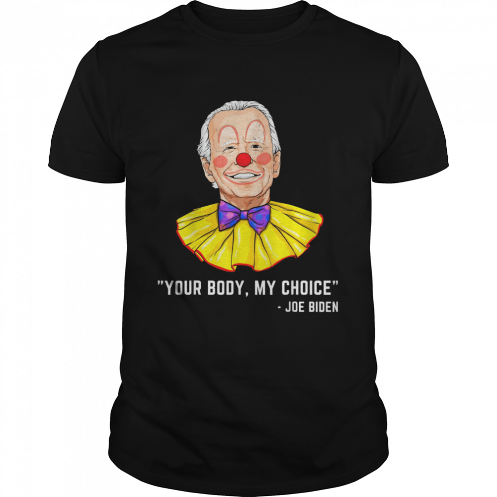 Clown Biden your body my choice shirt