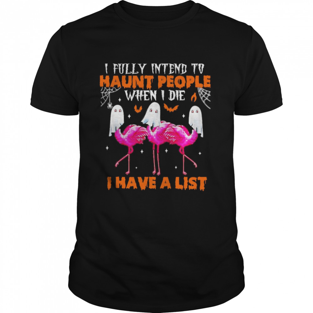 flamingo I Fully Intend To Haunt People When I Die I Have A List shirt