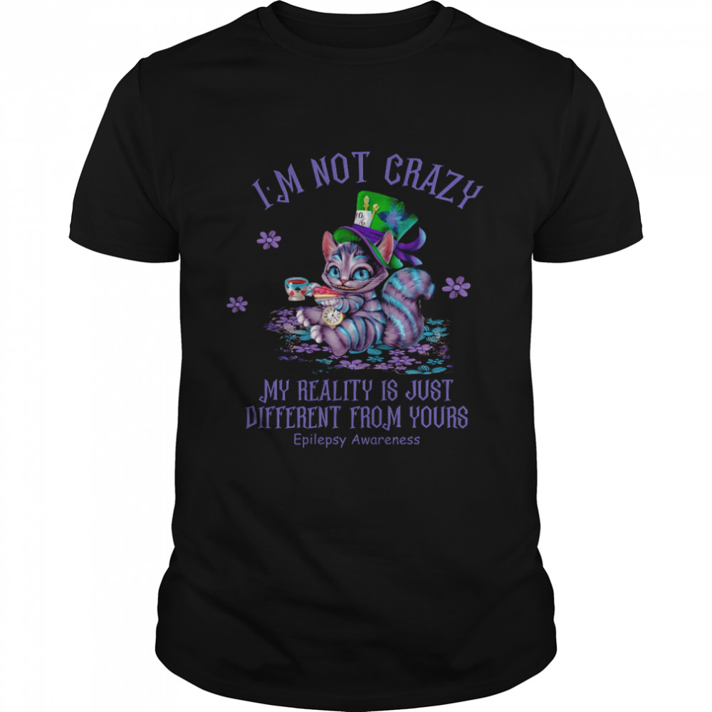 I’m not crazy my reality is just different from yours epilepsy awareness shirt