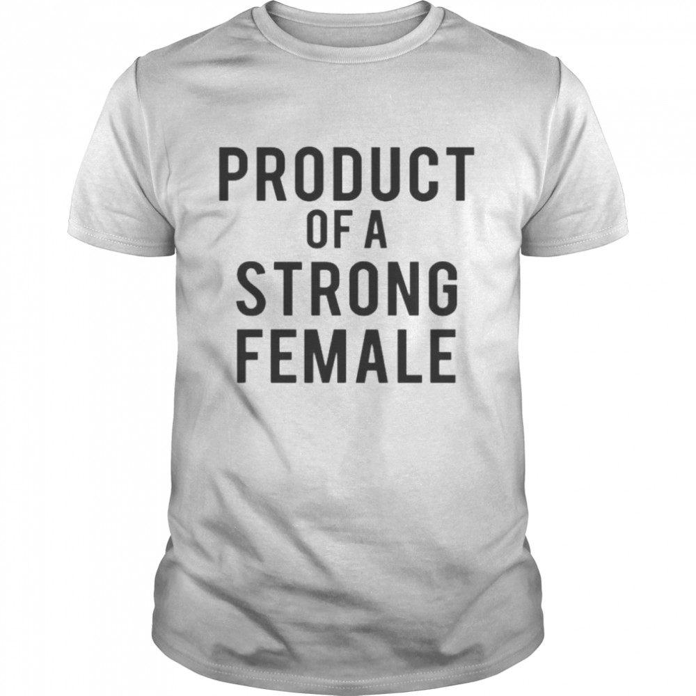 Product of a strong female shirt