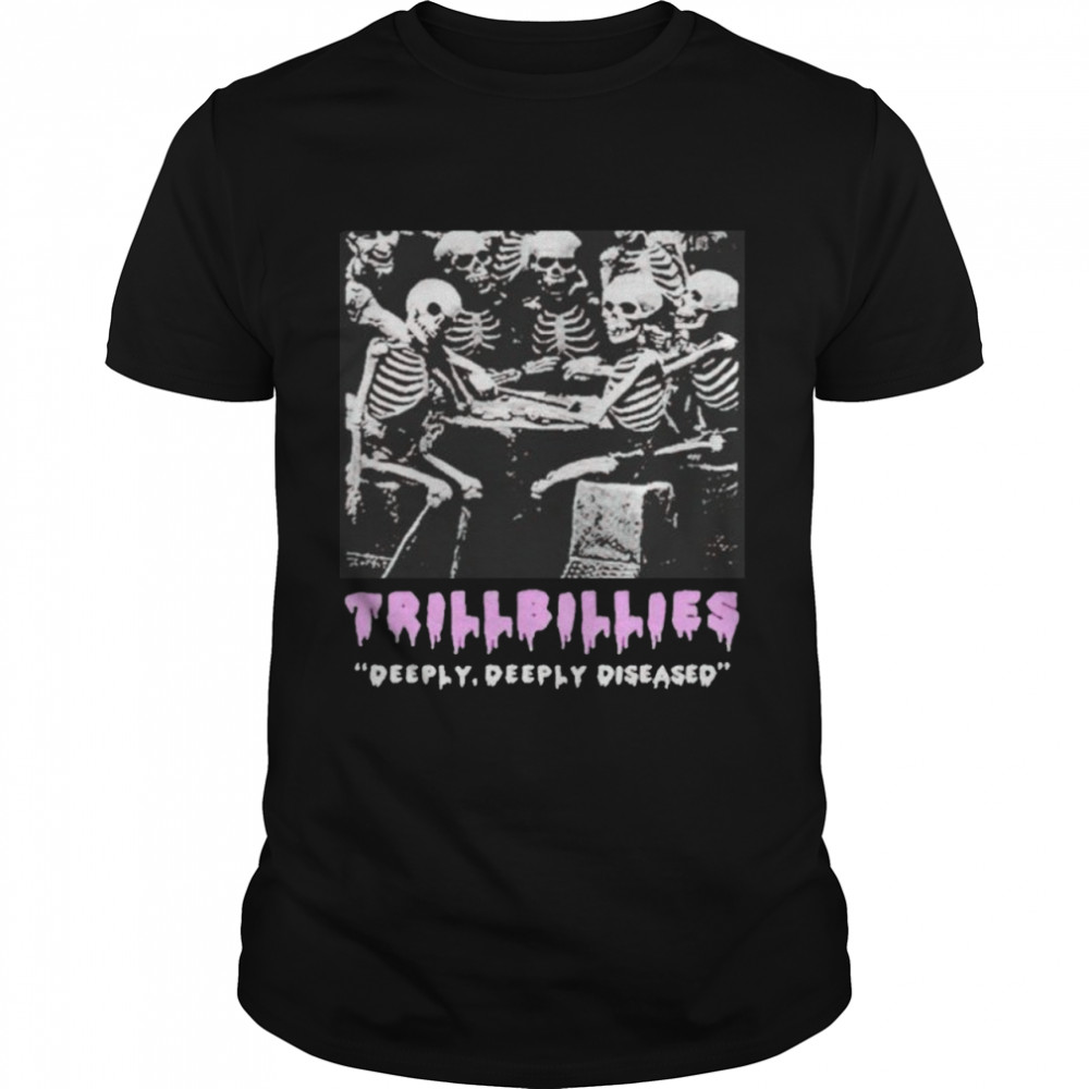 Trillbillies deeply deeply diseased shirt