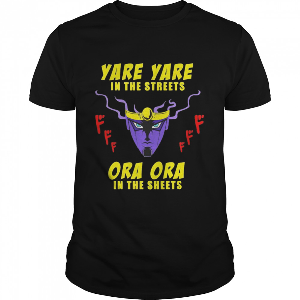 Yare yare in the streets ora ora in the sheets shirt