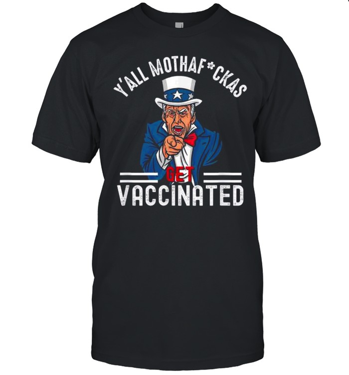 Biden Hat Uncle Sam Y’all Mothafuckas Get Vaccinated Shirt