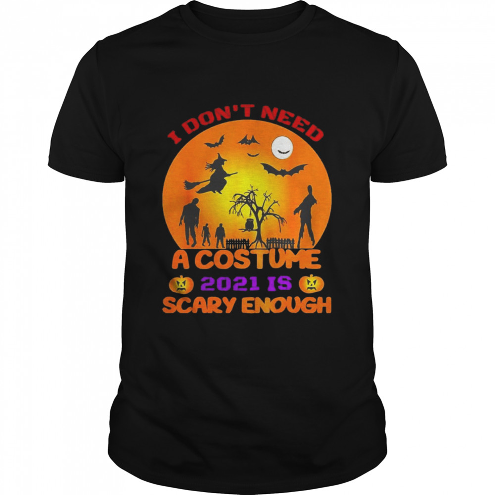 I Don’t Need A Costume 2021 Is Scary Enough Halloween Moon T-shirt