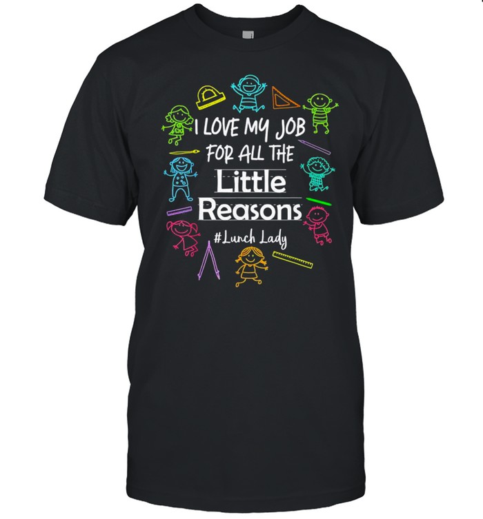 I love my job for all the little reasons lunch lady tee shirt Classic Men's T-shirt