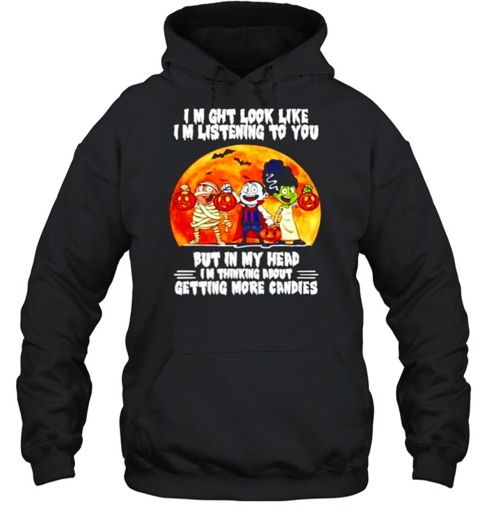 I might look like listening to you but in my head I’m thing about getting more candies Happy Halloween shirt Unisex Hoodie