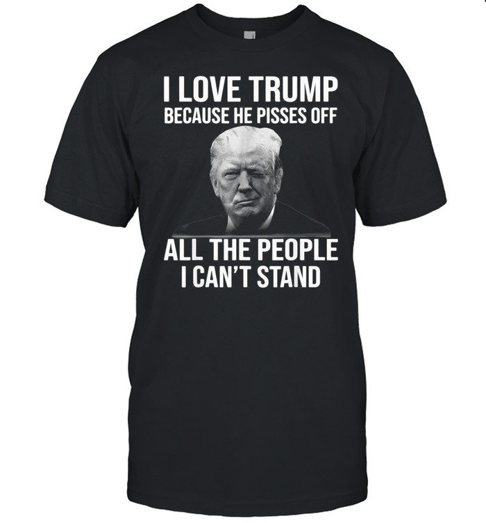 Ich Liebe Trump Weil Er Alle Leute Sauer Gemacht Hat T-shirt