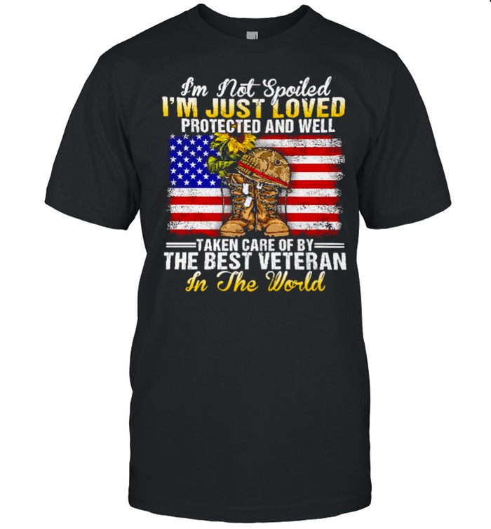 I’m not spoiled i’m just loved protected and well taken care of by the best veteran in the world shirt