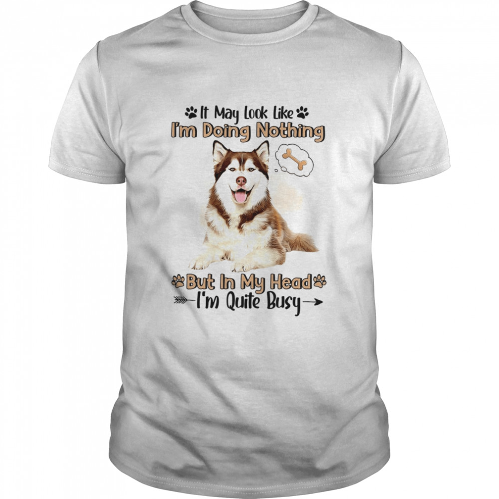 It may look like i’m doing nothing but in my head i’m quite busy shirt