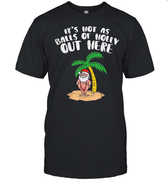 Its Hot As Balls Of Holly Santa Palm Tree Christmas In July shirt