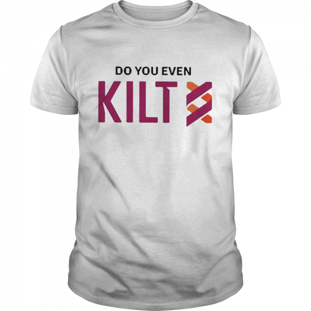 Kilt Protocol do you even kilt shirt