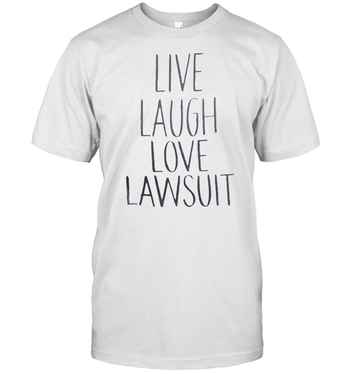 Live Laugh Love Lawsuit Tee Shirt