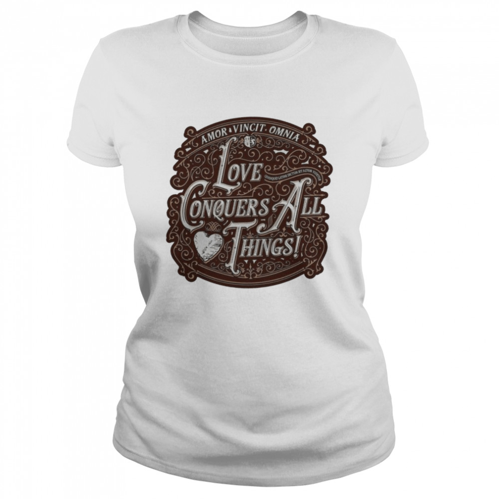 Love Conquers All Things shirt Classic Women's T-shirt
