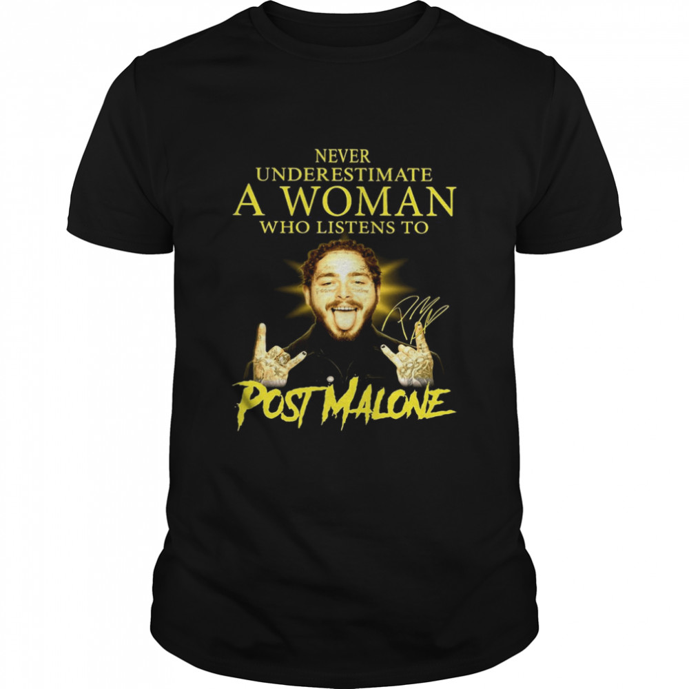 Never Underestimate A Woman Who Listens To Post Malone Signature T-shirt