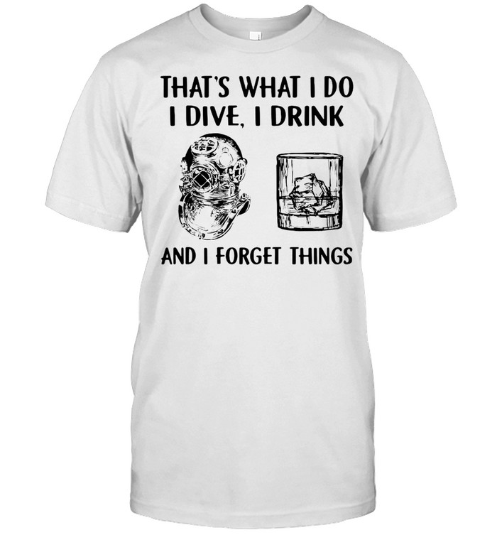 Scuba Diving Drink Whiskey That’s What I Do I Play I Drink And I Forget Things T-shirt