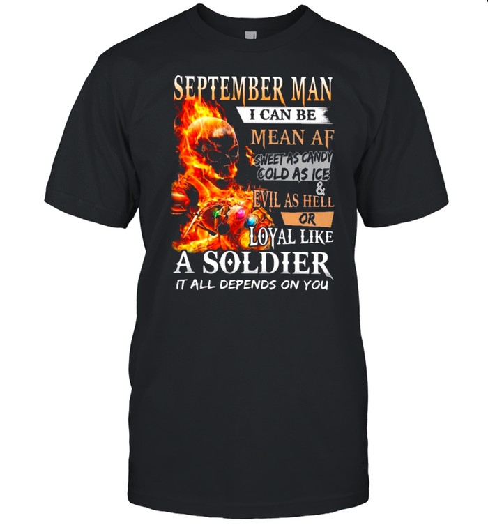 Skull September Man I Can Be Mean Af Sweet As Candy Cold Ice And Evil As Hell Or Loyal Like A Soldier shirt