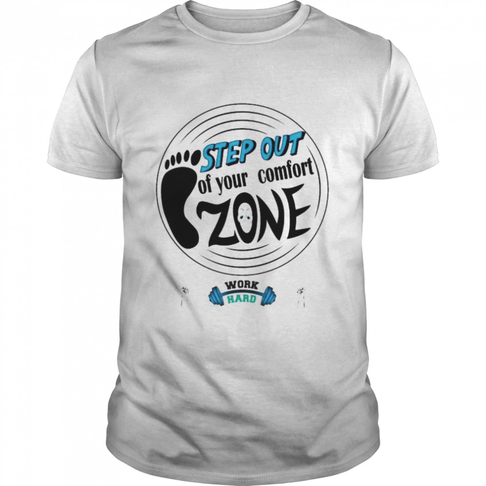 Step out of your comfort zone work hard shirt