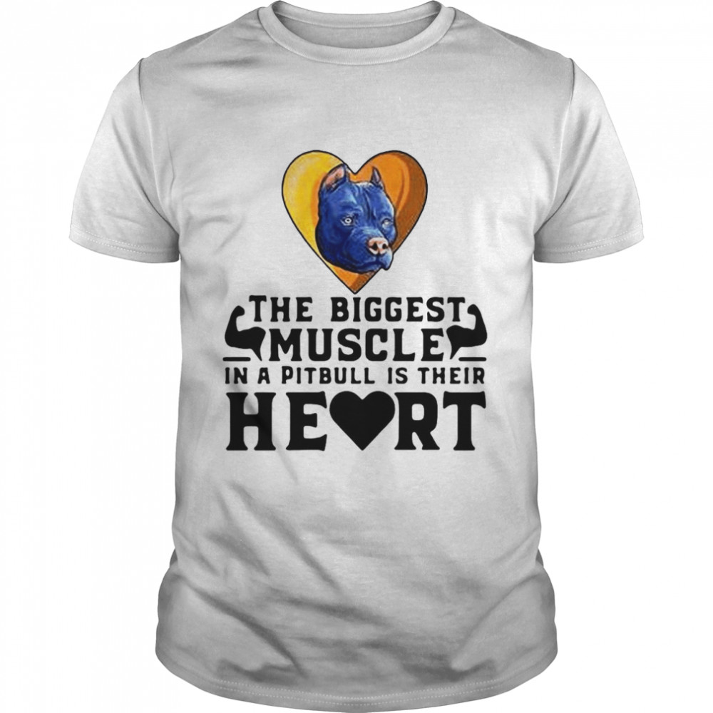 The Biggest Muscle In A Pitbull Is Their Heart T-shirt