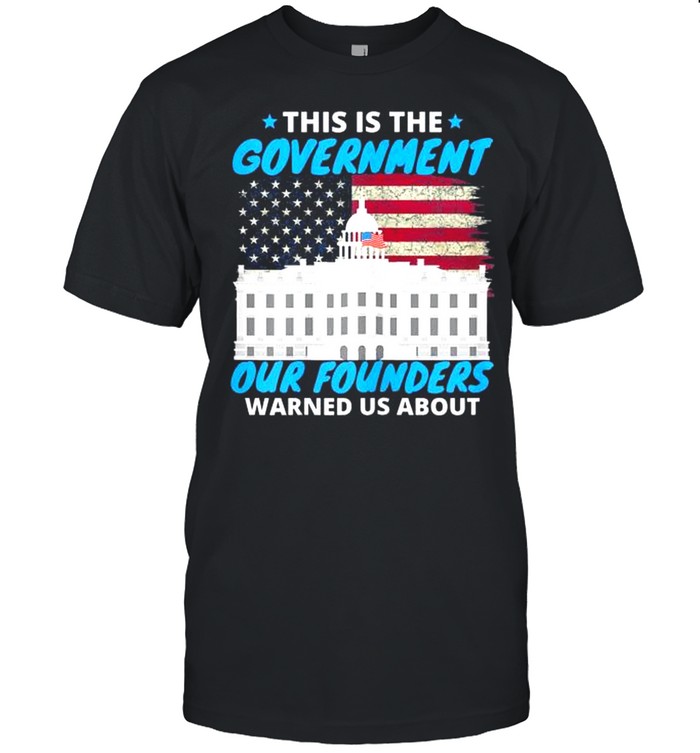 This Is The Government Our Founders Warned Us About American Flag Shirt