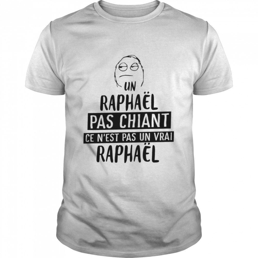 Un raphael pas chiant ce n’est pas un vrai raphael shirt