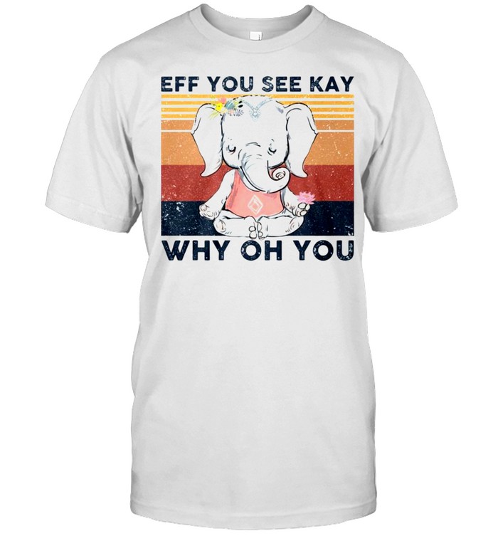 Vintage elephant yoga eff you see kay why oh you shirt