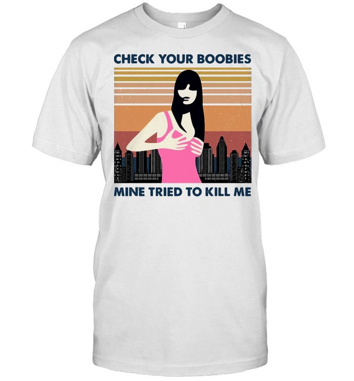 Breast Cancer Awareness Check Your Boobies Mine Tried To Kill Me Vintage T-shirt