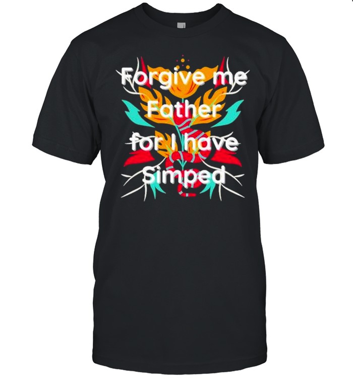 Forgive me father for I have simped shirt