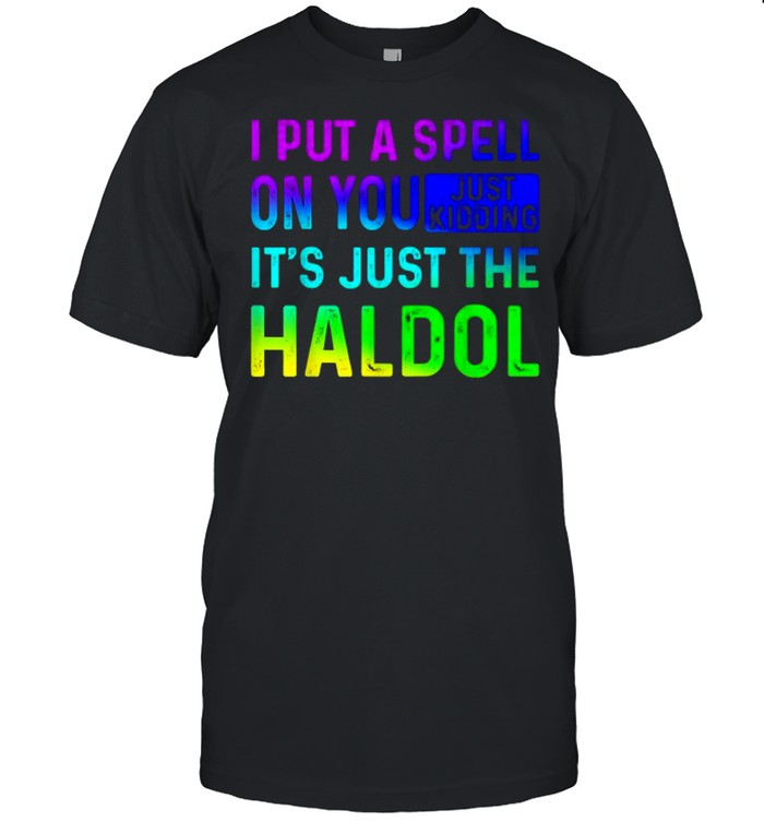 I Put A Spell On You Just Kidding Its Just The The Haldol Rainbow T-Shirt