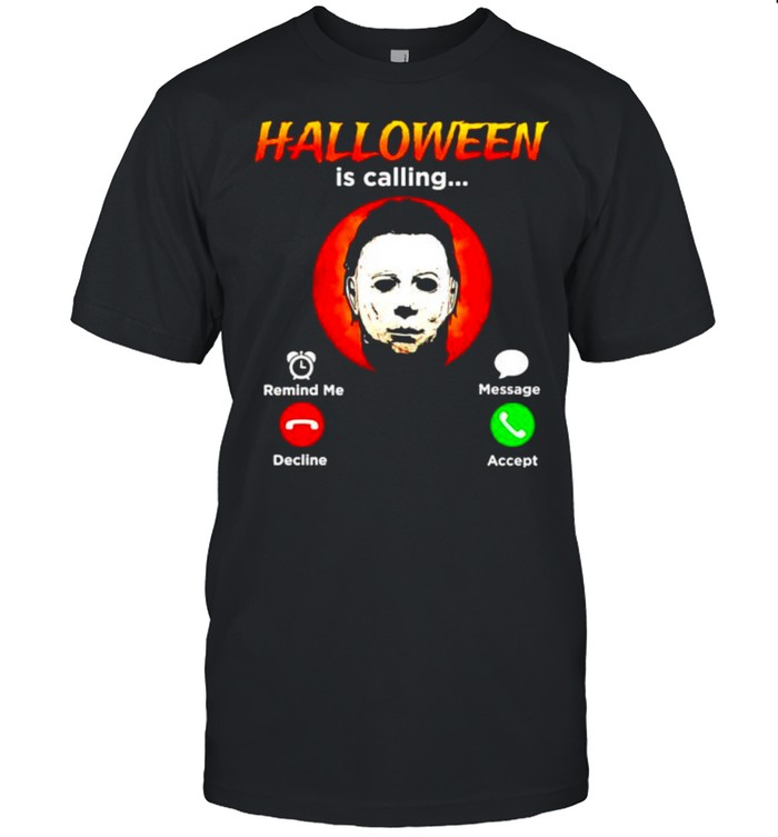 Michael Myers Halloween is calling shirt