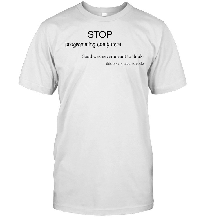 stop programming computers sand was never meant to think butt praxis stop programming computers sand was never meant to think shirt