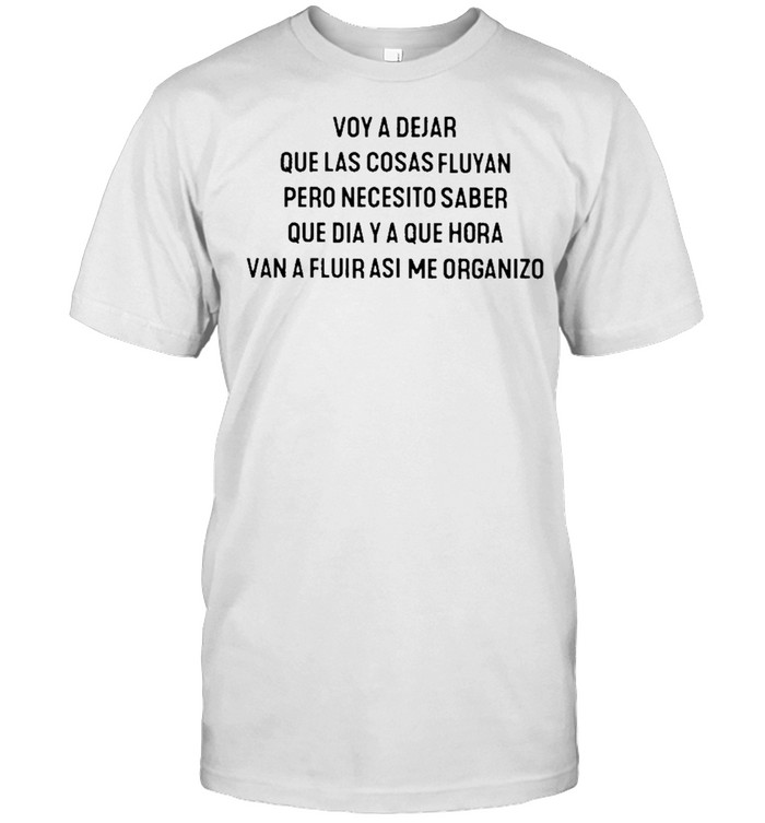 voy a dejar que las cosas fluyan pero necesito saber escrltosrotos voy a dejar que las cosas fluyan pero necesito saber shirt shirt