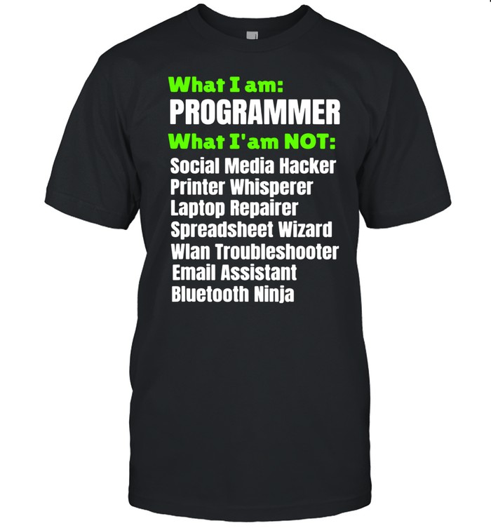 What I Am A Programmer Developer I Am Not Shirt