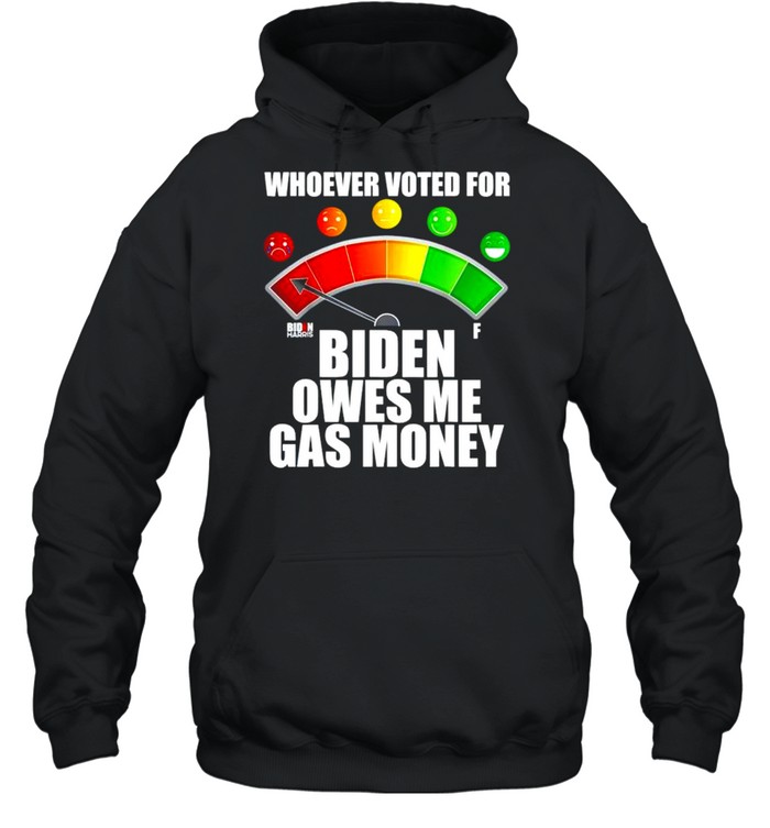Whoever voted for Biden owes me gas money shirt Unisex Hoodie