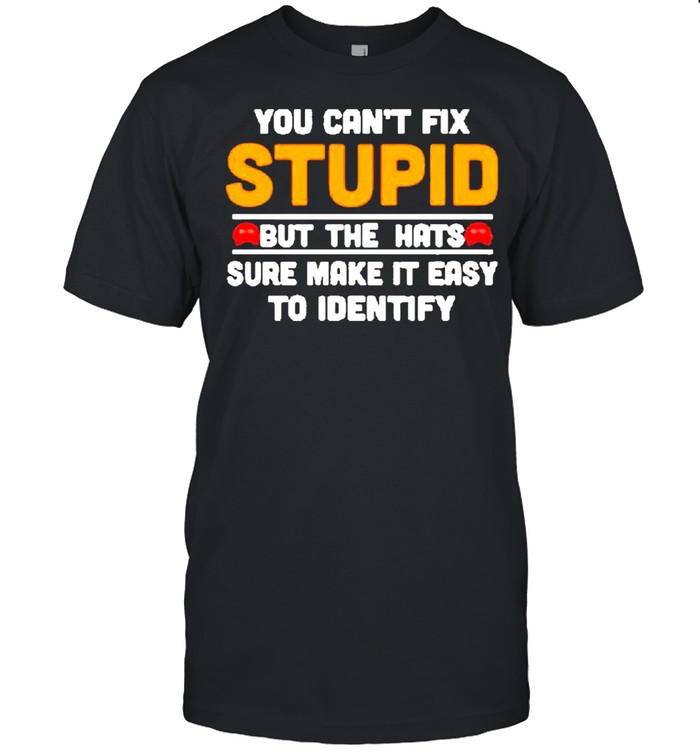 you cant fix stupid but the hats sure make it easy to identify shirt